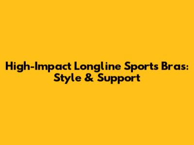 High-Impact Longline Sports Bras: Style & Support