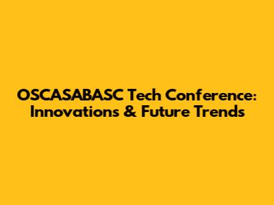 OSCASABASC Tech Conference: Innovations & Future Trends